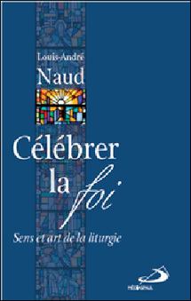 "Célébrer la foi, Sens et art de la liturgie" : nouveau livre de l’abbé Louis-André Naud, prêtre du Séminaire de Québec 